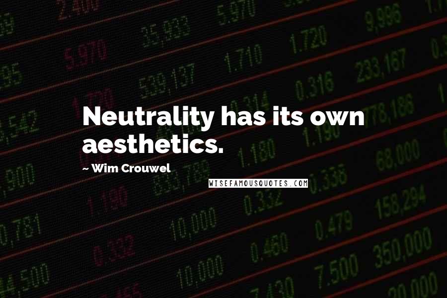 Wim Crouwel quotes: Neutrality has its own aesthetics.