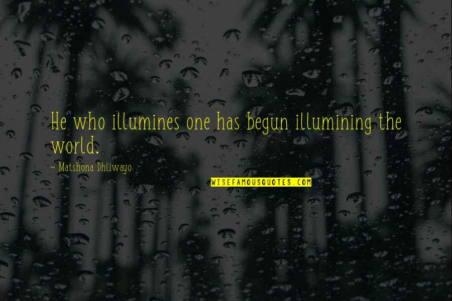 Wim Helsen Quotes By Matshona Dhliwayo: He who illumines one has begun illumining the