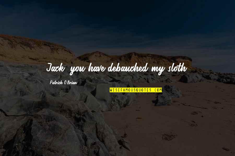 Wim Sonneveld Quotes By Patrick O'Brian: Jack, you have debauched my sloth. Wim Sonneveld Quotes By Patrick O'Brian: Jack, you have debauched my sloth.