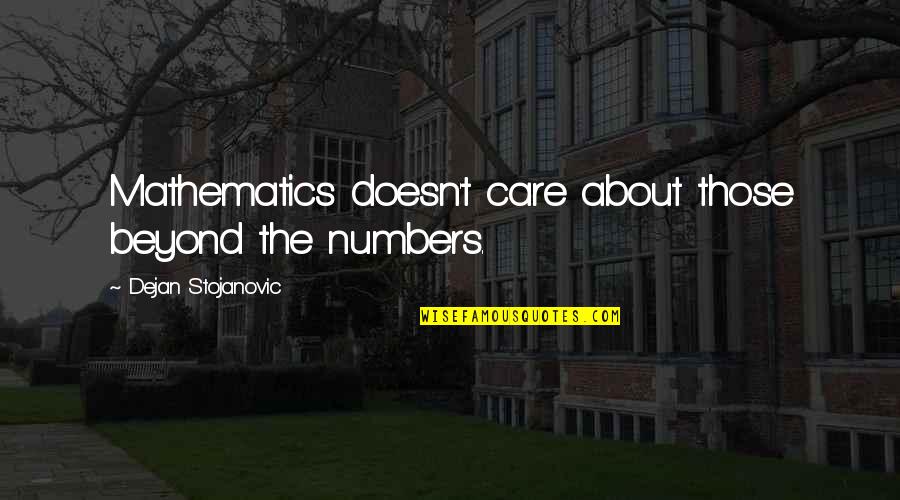 Wim Vandekeybus Quotes By Dejan Stojanovic: Mathematics doesn't care about those beyond the numbers. Wim Vandekeybus Quotes By Dejan Stojanovic: Mathematics doesn't care about those beyond the numbers.