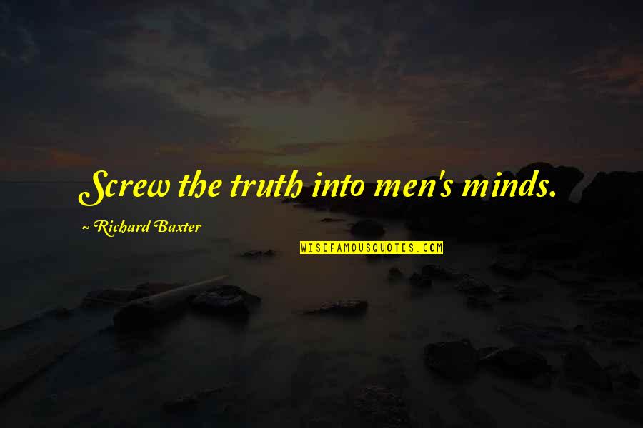Wim Vandekeybus Quotes By Richard Baxter: Screw the truth into men's minds. Wim Vandekeybus Quotes By Richard Baxter: Screw the truth into men's minds.