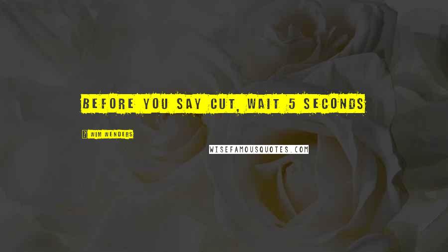 Wim Wenders quotes: Before you say cut, wait 5 seconds