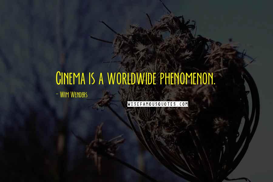 Wim Wenders quotes: Cinema is a worldwide phenomenon.