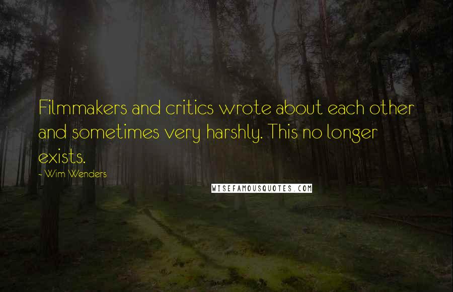 Wim Wenders quotes: Filmmakers and critics wrote about each other and sometimes very harshly. This no longer exists.