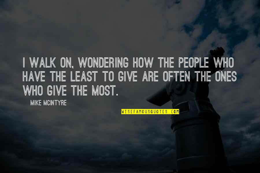 Wimal Weerawanshas Ministry Quotes By Mike McIntyre: I walk on, wondering how the people who Wimal Weerawanshas Ministry Quotes By Mike McIntyre: I walk on, wondering how the people who
