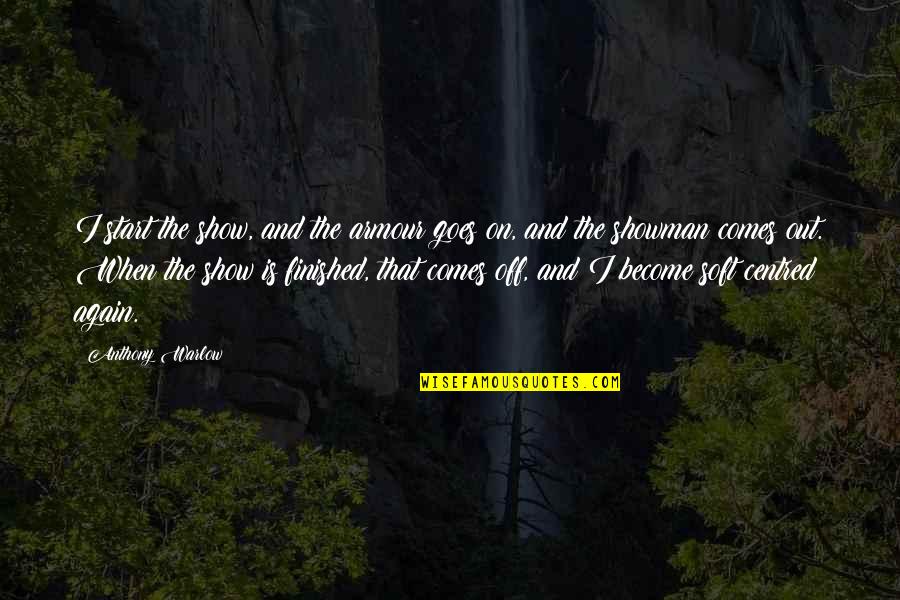 Wimaladharma Sons Quotes By Anthony Warlow: I start the show, and the armour goes Wimaladharma Sons Quotes By Anthony Warlow: I start the show, and the armour goes