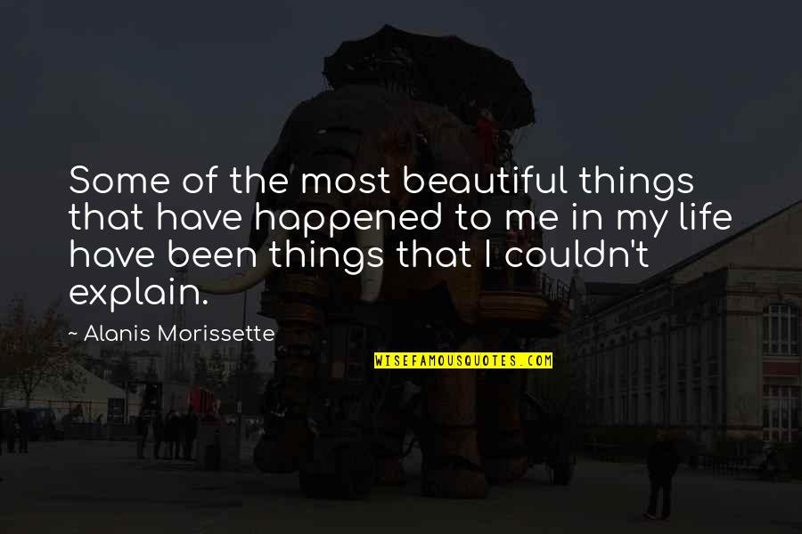 Wimberger For Senate Quotes By Alanis Morissette: Some of the most beautiful things that have Wimberger For Senate Quotes By Alanis Morissette: Some of the most beautiful things that have