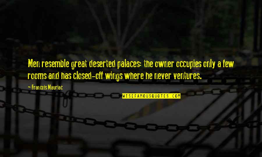 Wimberger For Senate Quotes By Francois Mauriac: Men resemble great deserted palaces: the owner occupies Wimberger For Senate Quotes By Francois Mauriac: Men resemble great deserted palaces: the owner occupies