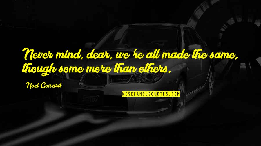 Wimberger For Senate Quotes By Noel Coward: Never mind, dear, we're all made the same,