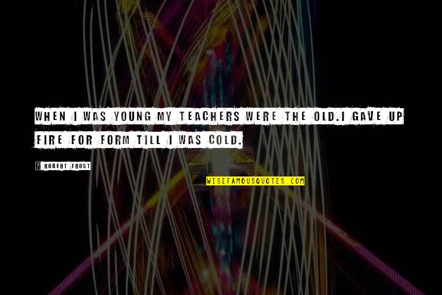 Wimberger Sign Quotes By Robert Frost: When I was young my teachers were the