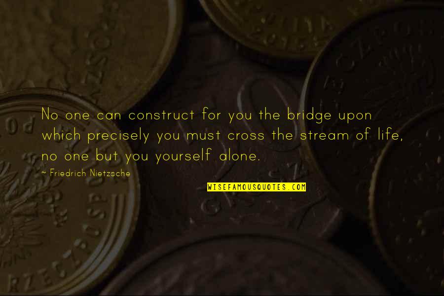 Wimbergers Bakery Quotes By Friedrich Nietzsche: No one can construct for you the bridge Wimbergers Bakery Quotes By Friedrich Nietzsche: No one can construct for you the bridge