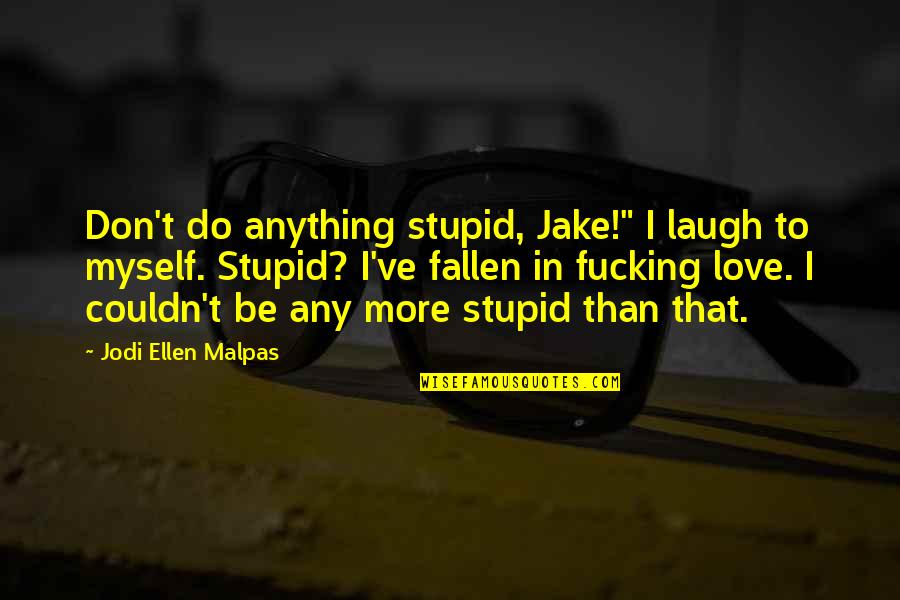 Wimbergers Bakery Quotes By Jodi Ellen Malpas: Don't do anything stupid, Jake!" I laugh to Wimbergers Bakery Quotes By Jodi Ellen Malpas: Don't do anything stupid, Jake!" I laugh to