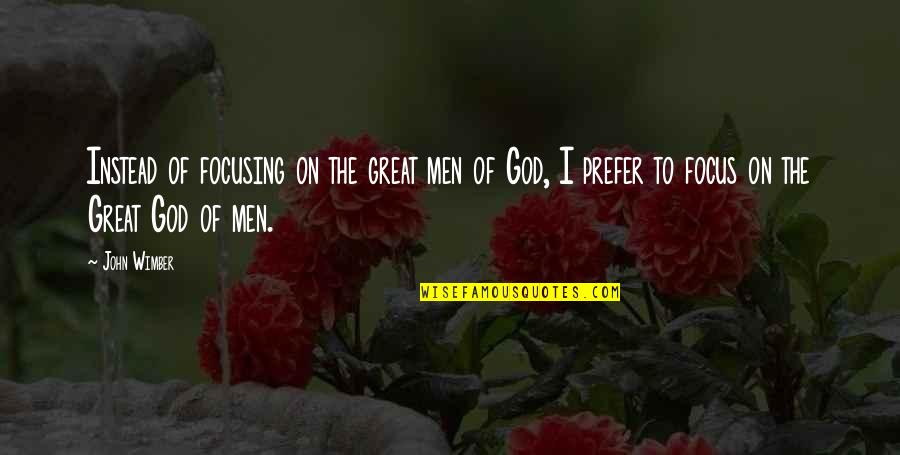 Wimber's Quotes By John Wimber: Instead of focusing on the great men of