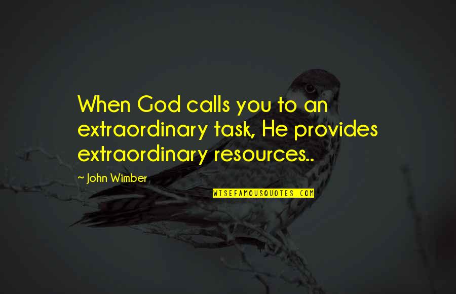 Wimber's Quotes By John Wimber: When God calls you to an extraordinary task,