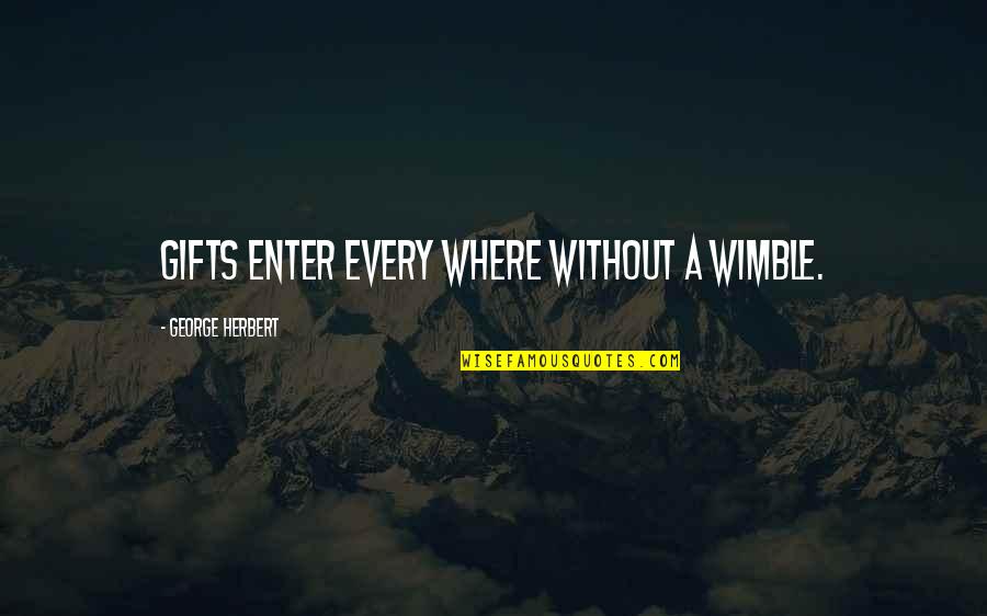Wimble Quotes By George Herbert: Gifts enter every where without a wimble.