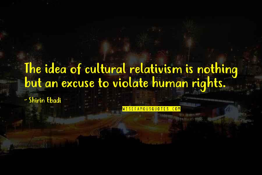 Wimbledon Movie Quotes By Shirin Ebadi: The idea of cultural relativism is nothing but