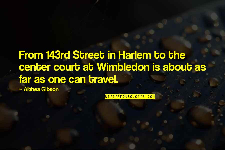 Wimbledon Quotes By Althea Gibson: From 143rd Street in Harlem to the center Wimbledon Quotes By Althea Gibson: From 143rd Street in Harlem to the center