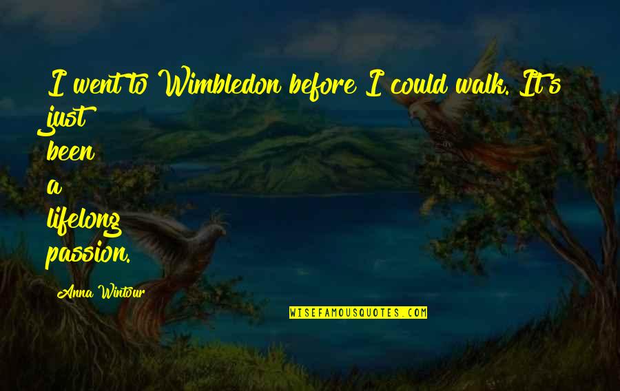 Wimbledon Quotes By Anna Wintour: I went to Wimbledon before I could walk.