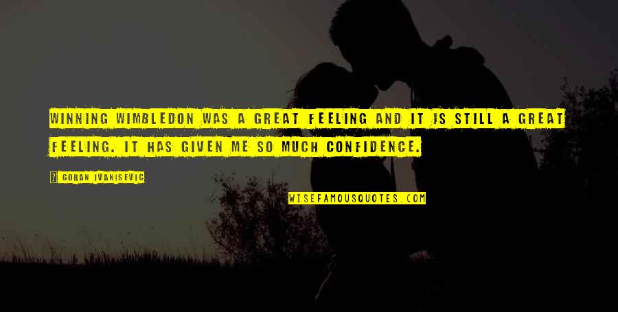Wimbledon Quotes By Goran Ivanisevic: Winning Wimbledon was a great feeling and it Wimbledon Quotes By Goran Ivanisevic: Winning Wimbledon was a great feeling and it