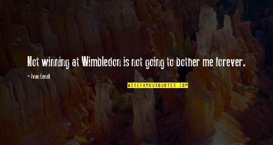 Wimbledon Quotes By Ivan Lendl: Not winning at Wimbledon is not going to