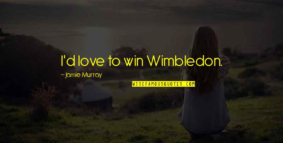 Wimbledon Quotes By Jamie Murray: I'd love to win Wimbledon. Wimbledon Quotes By Jamie Murray: I'd love to win Wimbledon.