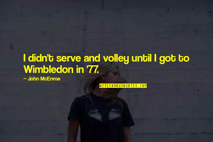Wimbledon Quotes By John McEnroe: I didn't serve and volley until I got Wimbledon Quotes By John McEnroe: I didn't serve and volley until I got