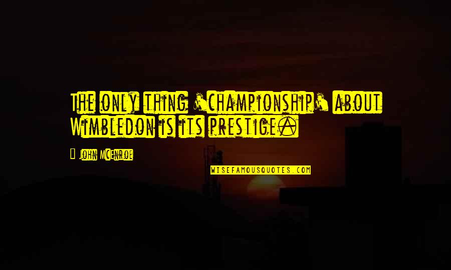 Wimbledon Quotes By John McEnroe: The only thing 'championship' about Wimbledon is its