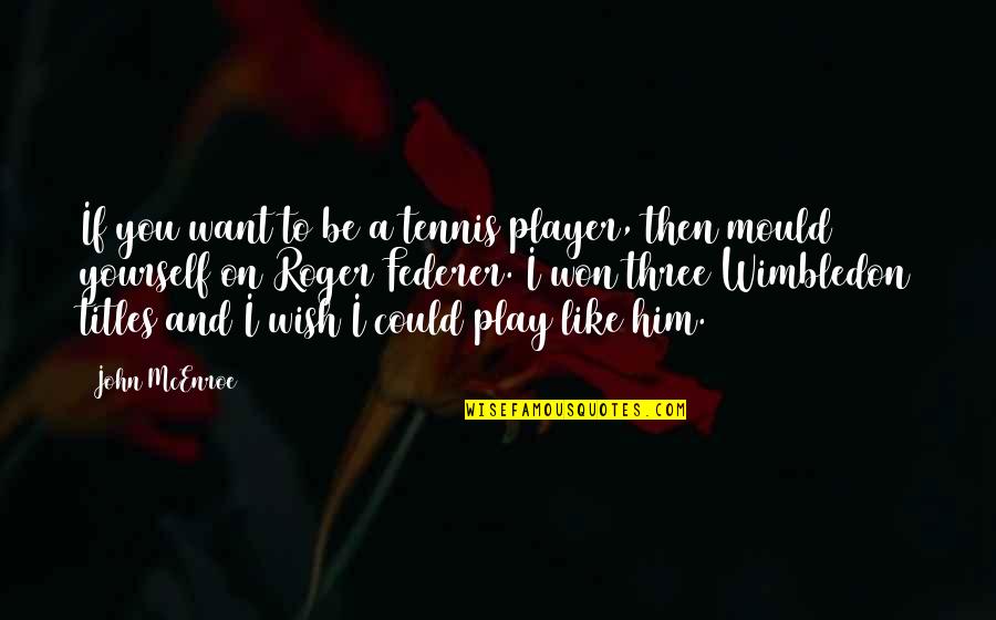 Wimbledon Quotes By John McEnroe: If you want to be a tennis player, Wimbledon Quotes By John McEnroe: If you want to be a tennis player,