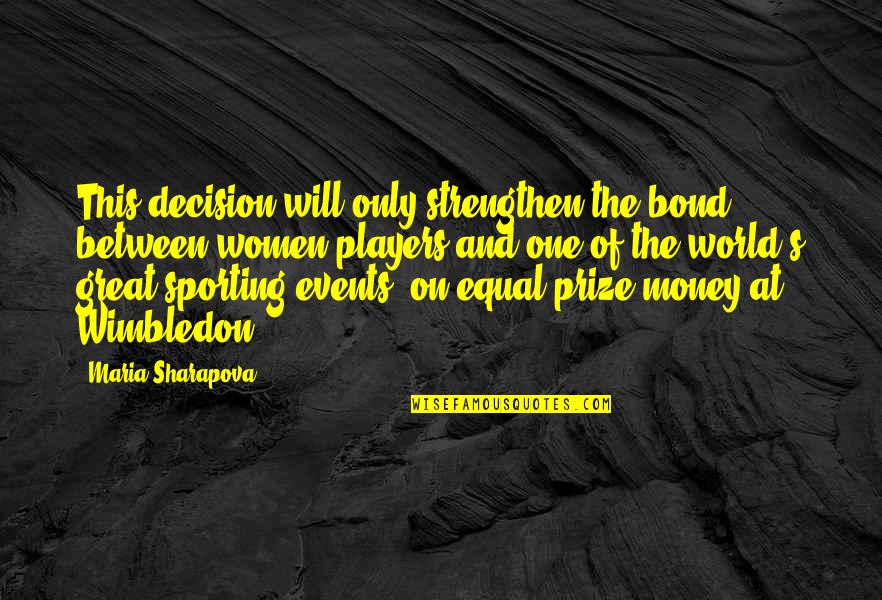 Wimbledon Quotes By Maria Sharapova: This decision will only strengthen the bond between Wimbledon Quotes By Maria Sharapova: This decision will only strengthen the bond between