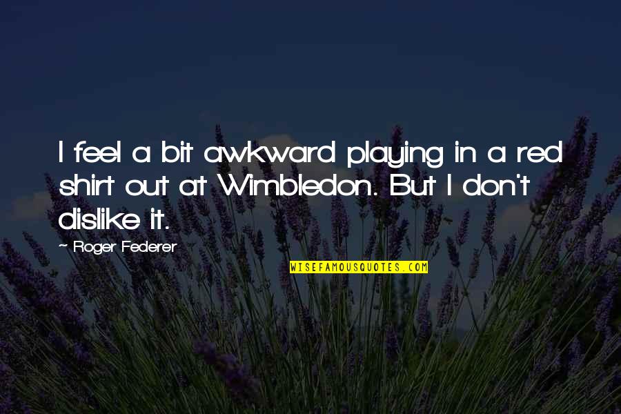 Wimbledon Quotes By Roger Federer: I feel a bit awkward playing in a Wimbledon Quotes By Roger Federer: I feel a bit awkward playing in a