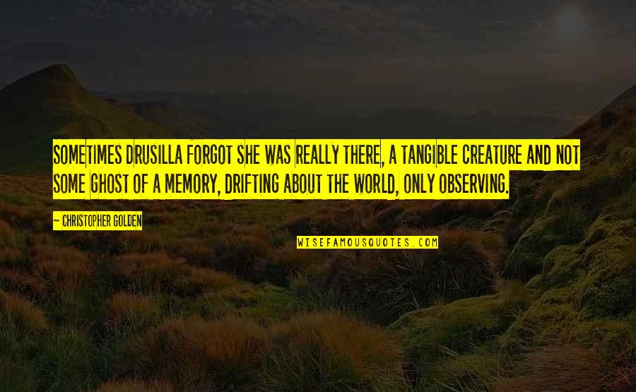 Wimbles Farm Quotes By Christopher Golden: Sometimes Drusilla forgot she was really there, a Wimbles Farm Quotes By Christopher Golden: Sometimes Drusilla forgot she was really there, a