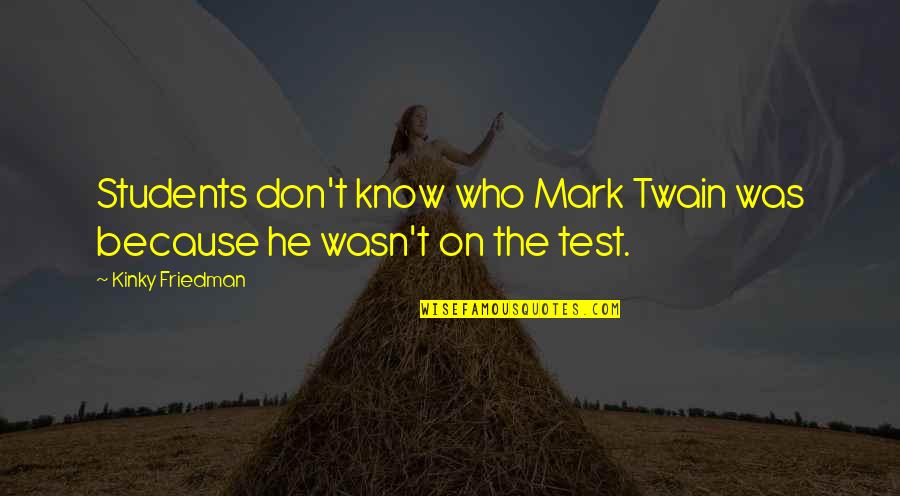 Wimbleton Quotes By Kinky Friedman: Students don't know who Mark Twain was because