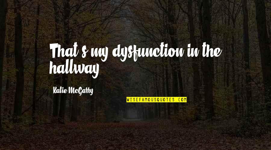 Wimey From Caroline Quotes By Katie McGarry: That's my dysfunction in the hallway. Wimey From Caroline Quotes By Katie McGarry: That's my dysfunction in the hallway.