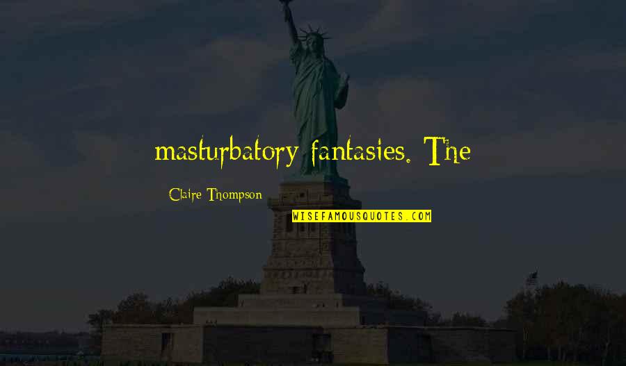 Wimmen Quotes By Claire Thompson: masturbatory fantasies. The