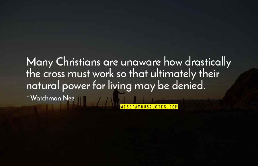 Wimmen Quotes By Watchman Nee: Many Christians are unaware how drastically the cross