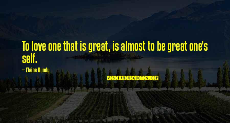Wimmerova Ka Na Quotes By Elaine Dundy: To love one that is great, is almost Wimmerova Ka Na Quotes By Elaine Dundy: To love one that is great, is almost
