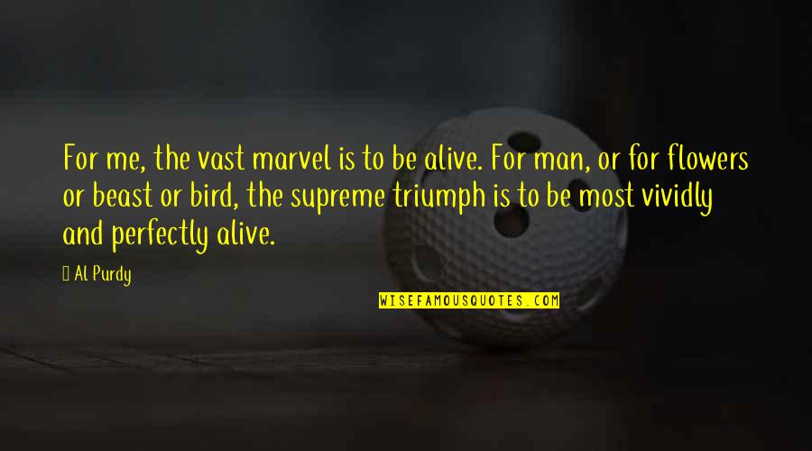 Wimmersperg Quotes By Al Purdy: For me, the vast marvel is to be