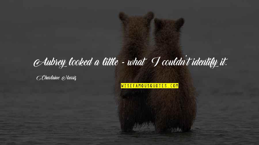 Wimmin Quotes By Charlaine Harris: Aubrey looked a little - what? I couldn't Wimmin Quotes By Charlaine Harris: Aubrey looked a little - what? I couldn't