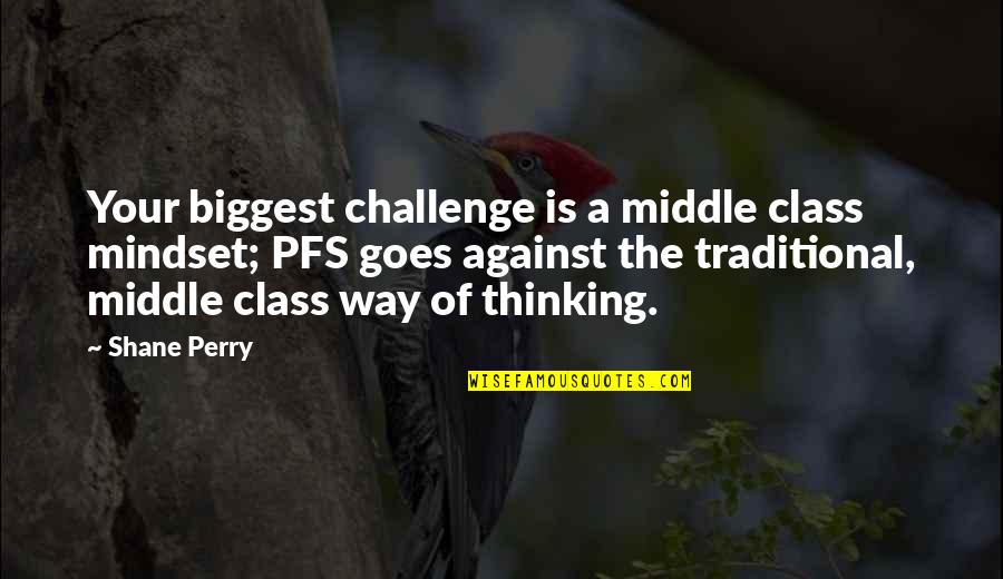 Wimmin Quotes By Shane Perry: Your biggest challenge is a middle class mindset; Wimmin Quotes By Shane Perry: Your biggest challenge is a middle class mindset;