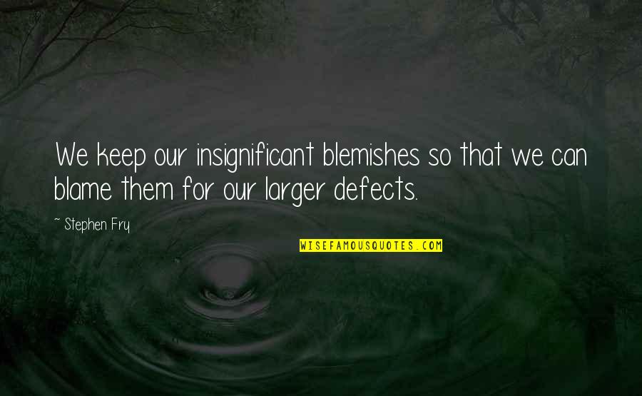 Wimmin Quotes By Stephen Fry: We keep our insignificant blemishes so that we