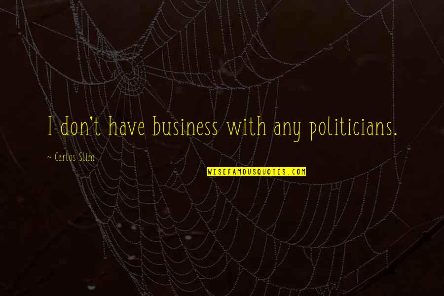 Wimmins Comics Quotes By Carlos Slim: I don't have business with any politicians.