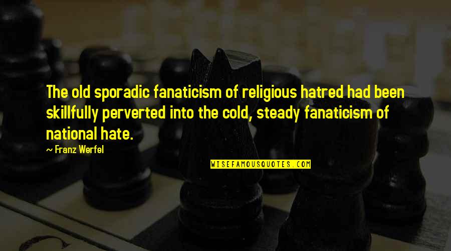 Wimp Lo Quotes By Franz Werfel: The old sporadic fanaticism of religious hatred had