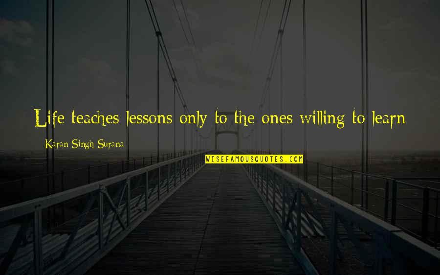 Wimpe Quotes By Karan Singh Surana: Life teaches lessons only to the ones willing Wimpe Quotes By Karan Singh Surana: Life teaches lessons only to the ones willing