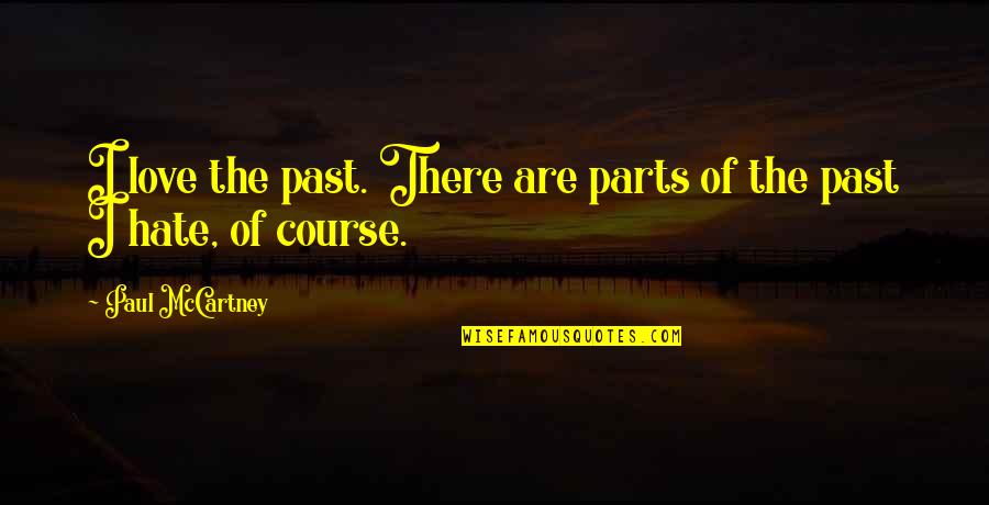 Wimpee Welding Quotes By Paul McCartney: I love the past. There are parts of Wimpee Welding Quotes By Paul McCartney: I love the past. There are parts of