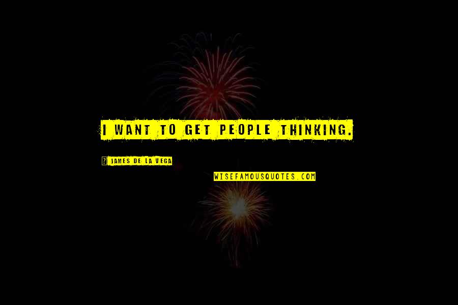 Wimperserum Quotes By James De La Vega: I want to get people thinking. Wimperserum Quotes By James De La Vega: I want to get people thinking.