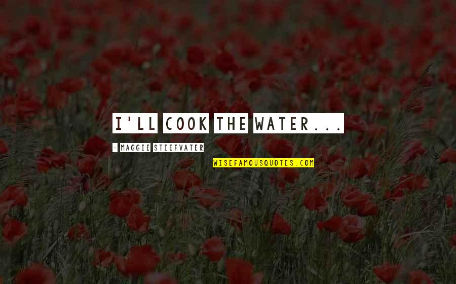 Wimples For Sale Quotes By Maggie Stiefvater: I'll cook the water... Wimples For Sale Quotes By Maggie Stiefvater: I'll cook the water...