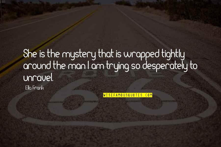 Wimpole Hall Quotes By Ella Frank: She is the mystery that is wrapped tightly Wimpole Hall Quotes By Ella Frank: She is the mystery that is wrapped tightly