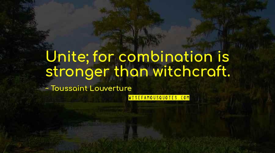 Wimpy Cartoon Quotes By Toussaint Louverture: Unite; for combination is stronger than witchcraft.