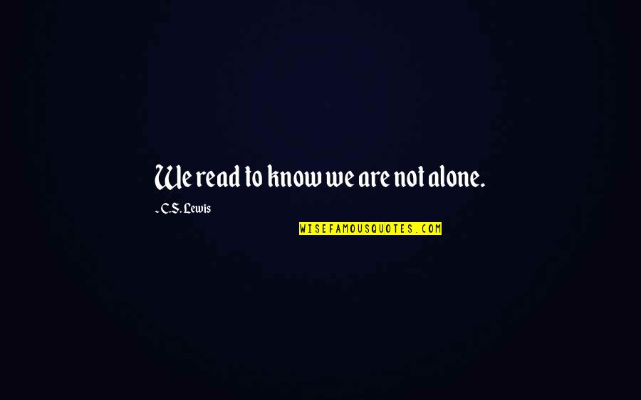 Wimpys Quotes By C.S. Lewis: We read to know we are not alone. Wimpys Quotes By C.S. Lewis: We read to know we are not alone.