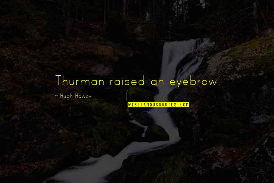 Wimpys Quotes By Hugh Howey: Thurman raised an eyebrow. Wimpys Quotes By Hugh Howey: Thurman raised an eyebrow.